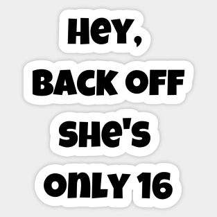 Back off she is only 16 Sticker